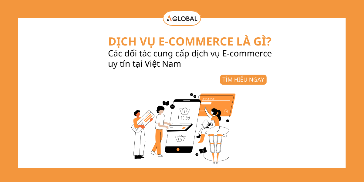 Dịch vụ E-Commerce là gì? Các đối tác dịch vụ E-commerce Việt Nam uy tín